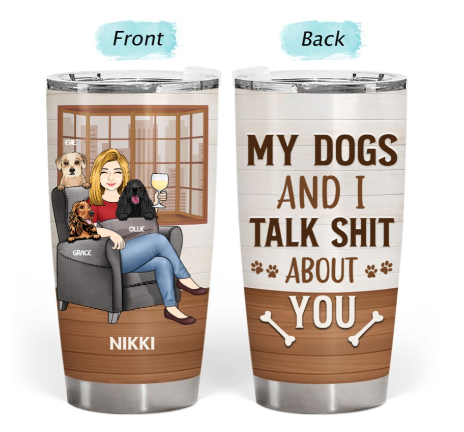 Personalised Tumbler – My Dogs and I Talk Sh!t About You